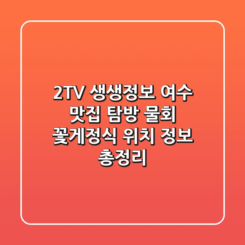 2TV 생생정보, 여수 맛집 탐방! 물회 & 꽃게정식 위치 정보 총정리