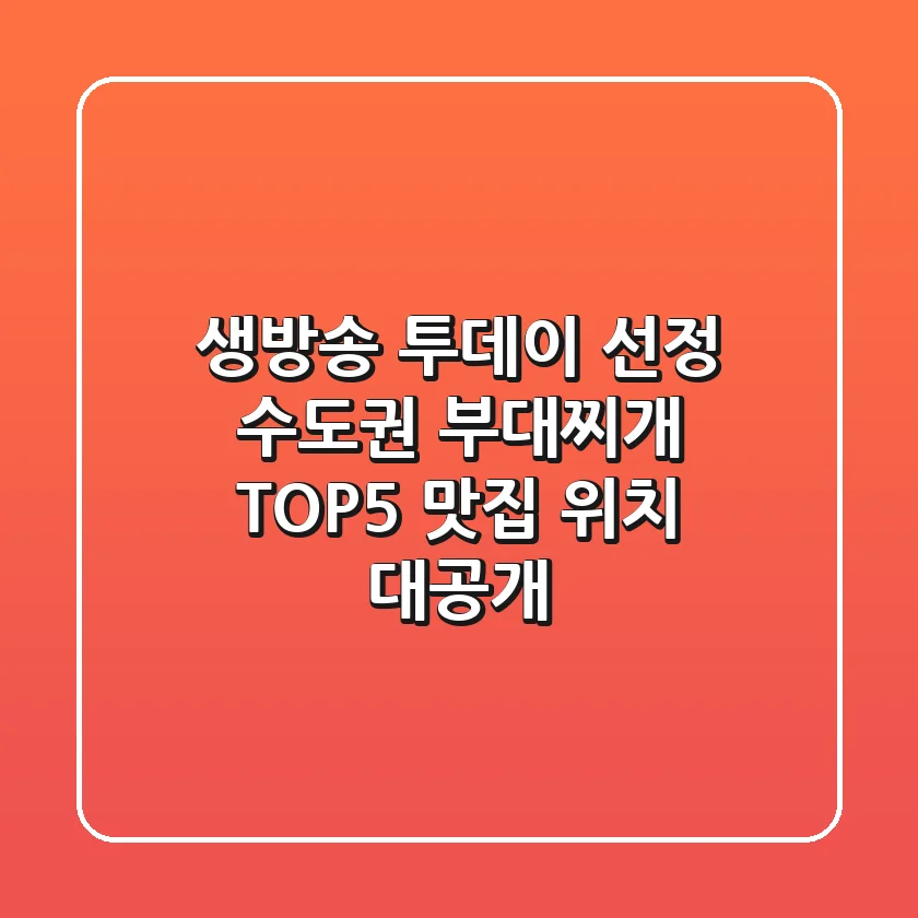 생방송 투데이 선정! 수도권 부대찌개 TOP5 맛집 위치 대공개