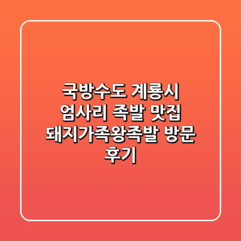 국방수도 계룡시 엄사리 족발 맛집: 돼지가족왕족발 방문 후기
