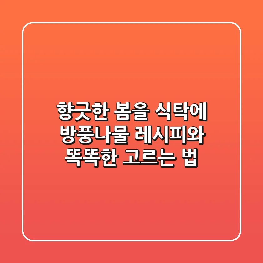 향긋한 봄을 식탁에! 방풍나물 레시피와 똑똑한 고르는 법