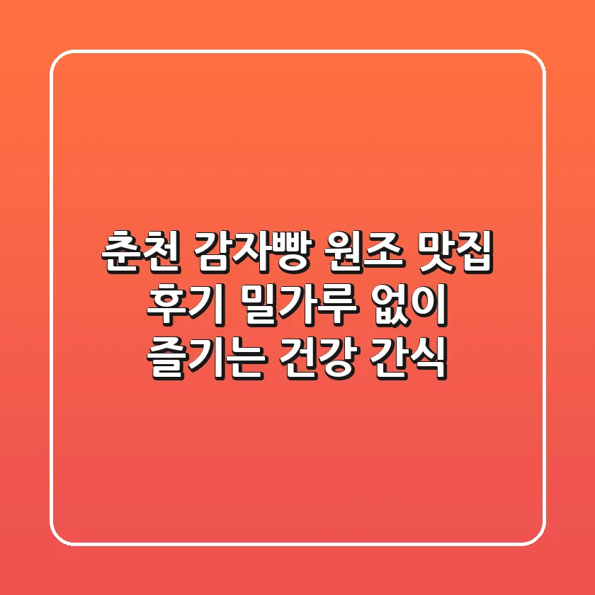 춘천 감자빵 원조 맛집 후기: 밀가루 없이 즐기는 건강 간식!