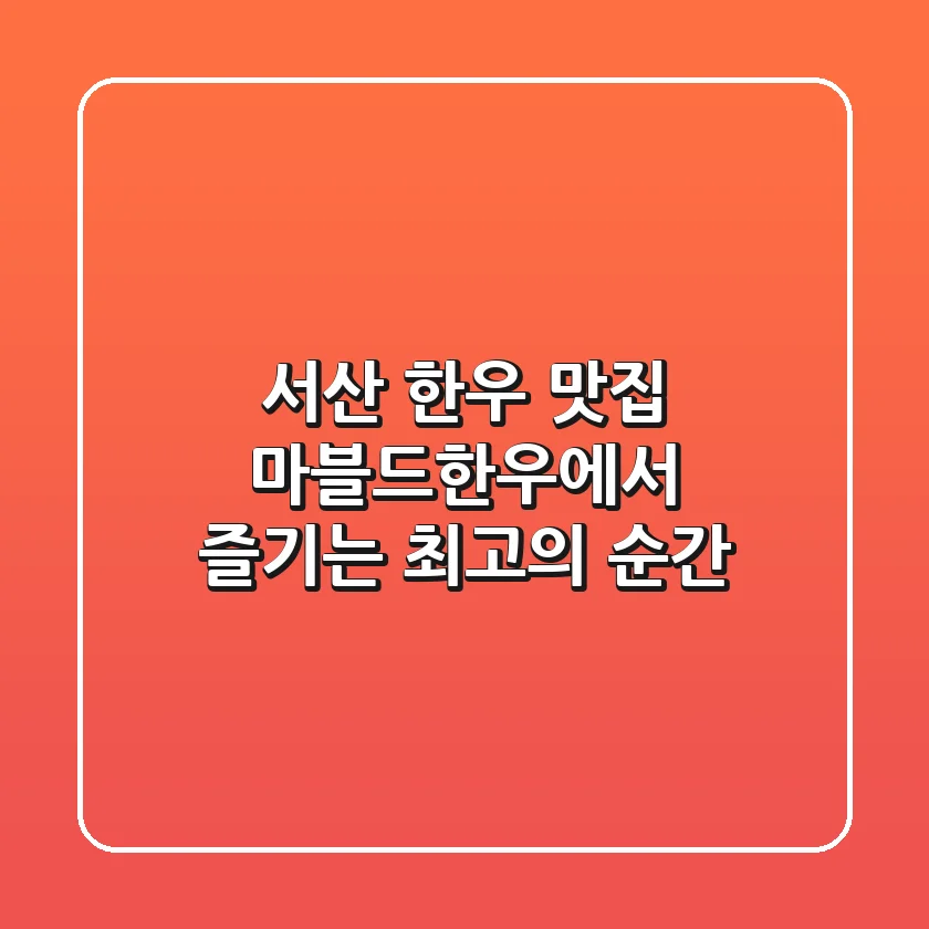서산 한우 맛집: 마블드한우에서 즐기는 최고의 순간