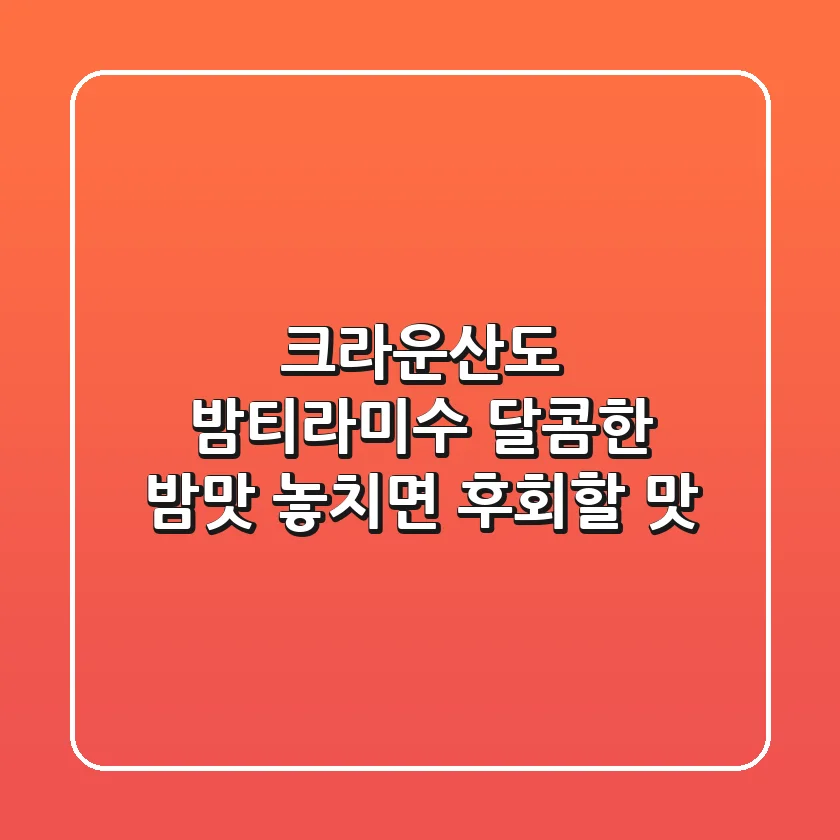 크라운산도 밤티라미수: 달콤한 밤맛, 놓치면 후회할 맛!
