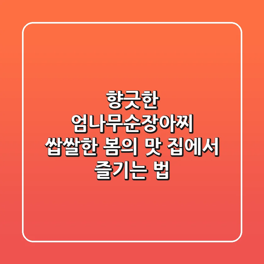 향긋한 엄나무순장아찌: 쌉쌀한 봄의 맛, 집에서 즐기는 법