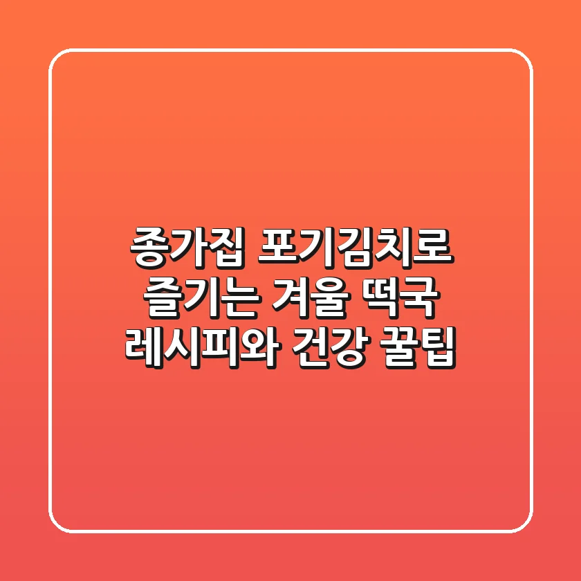 종가집 포기김치로 즐기는 겨울 떡국 레시피와 건강 꿀팁