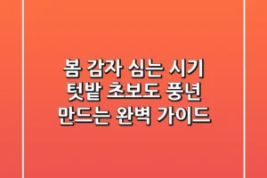봄 감자 심는 시기: 텃밭 초보도 풍년 만드는 완벽 가이드