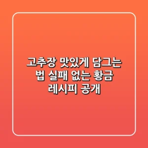 고추장 맛있게 담그는 법: 실패 없는 황금 레시피 공개!