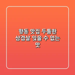 향동 맛집: 두툼한 삼겹살, 잊을 수 없는 맛!