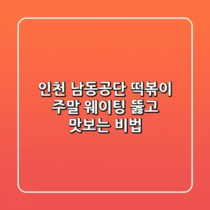 인천 남동공단 떡볶이, 주말 웨이팅 뚫고 맛보는 비법!
