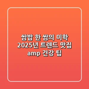 쌈밥, 한 쌈의 미학: 2025년 트렌드 맛집 & 건강 팁