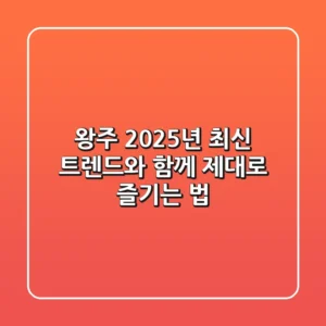 왕주, 2025년 최신 트렌드와 함께 제대로 즐기는 법