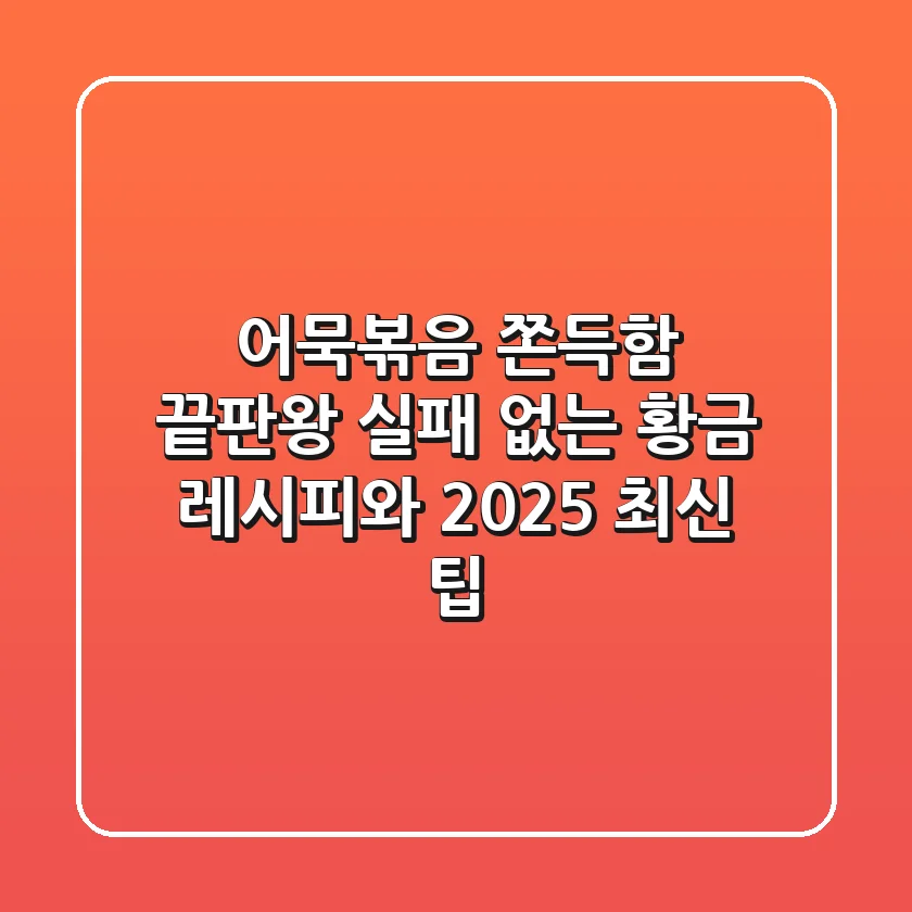 어묵볶음, 쫀득함 끝판왕! 실패 없는 황금 레시피와 2025 최신 팁