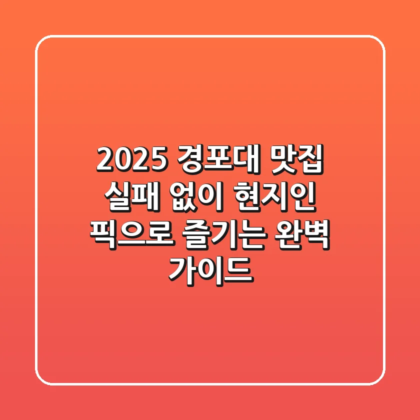2025 경포대 맛집, 실패 없이 현지인 픽으로 즐기는 완벽 가이드!