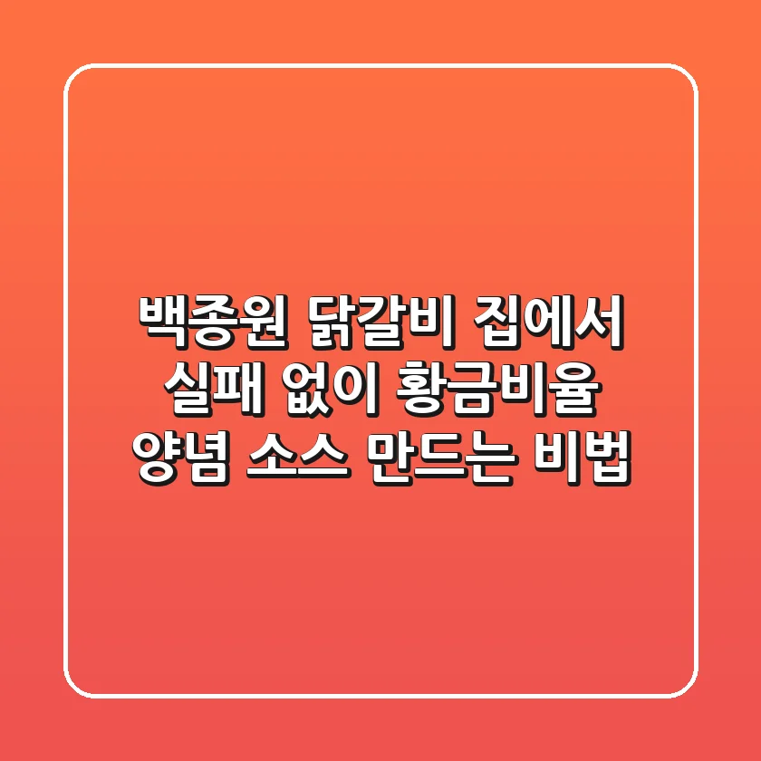 백종원 닭갈비: 집에서 실패 없이 황금비율 양념 소스 만드는 비법
