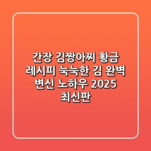 간장 김짱아찌 황금 레시피: 눅눅한 김 완벽 변신 노하우 (2025 최신판)