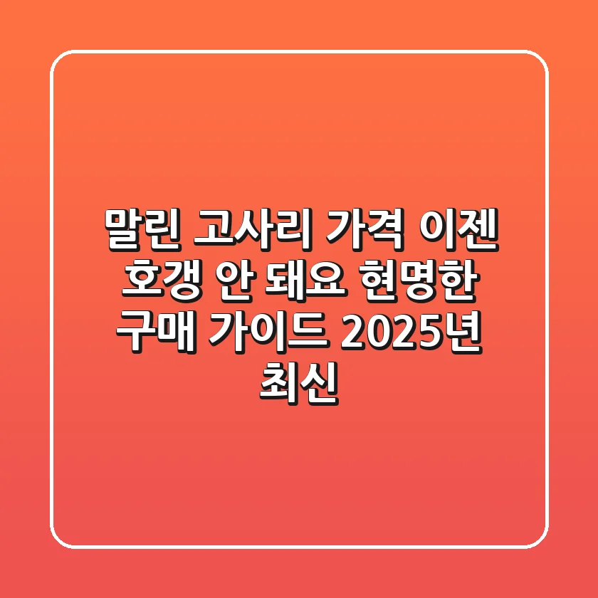말린 고사리 가격, 이젠 호갱(?) 안 돼요! 현명한 구매 가이드 (2025년 최신)
