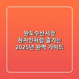 완도수산시장, 현지인처럼 즐기는 2025년 완벽 가이드!