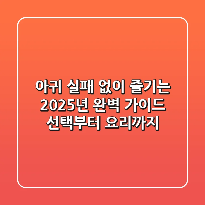 아귀, 실패 없이 즐기는 2025년 완벽 가이드: 선택부터 요리까지!