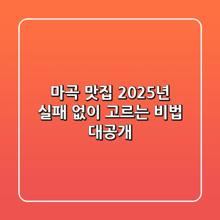 마곡 맛집, 2025년 실패 없이 고르는 비법 대공개