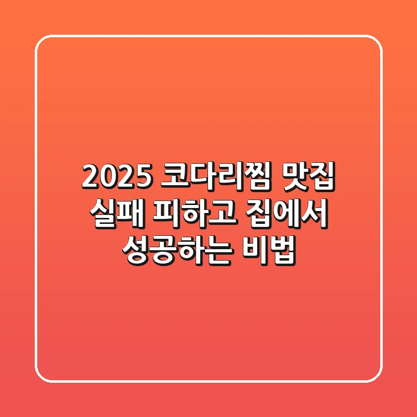 2025 코다리찜, 맛집 실패 피하고 집에서 성공하는 비법