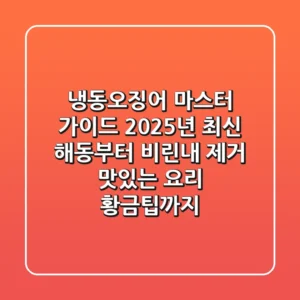 냉동오징어 마스터 가이드: 2025년 최신 해동부터 비린내 제거, 맛있는 요리 황금팁까지!