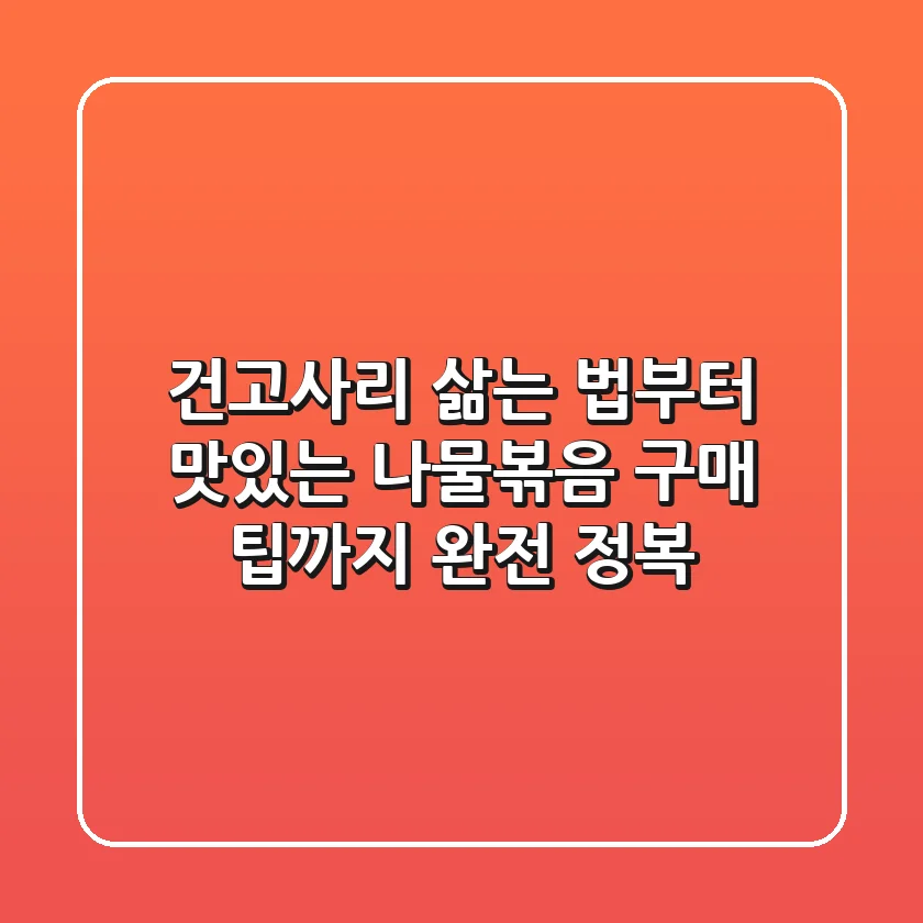 건고사리 삶는 법부터 맛있는 나물볶음, 구매 팁까지 완전 정복!