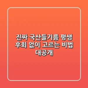 진짜 국산들기름, 평생 후회 없이 고르는 비법 대공개