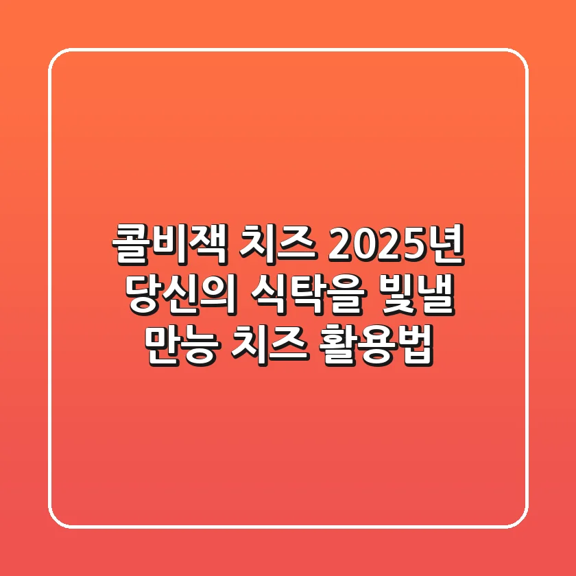 콜비잭 치즈, 2025년 당신의 식탁을 빛낼 만능 치즈 활용법!