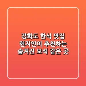 강화도 한식 맛집, 현지인이 추천하는 숨겨진 보석 같은 곳