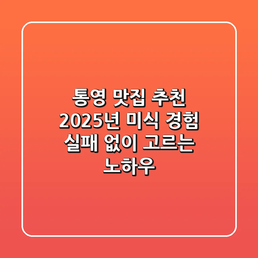 통영 맛집 추천: 2025년 미식 경험, 실패 없이 고르는 노하우