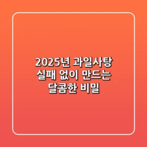 2025년 과일사탕, 실패 없이 만드는 달콤한 비밀