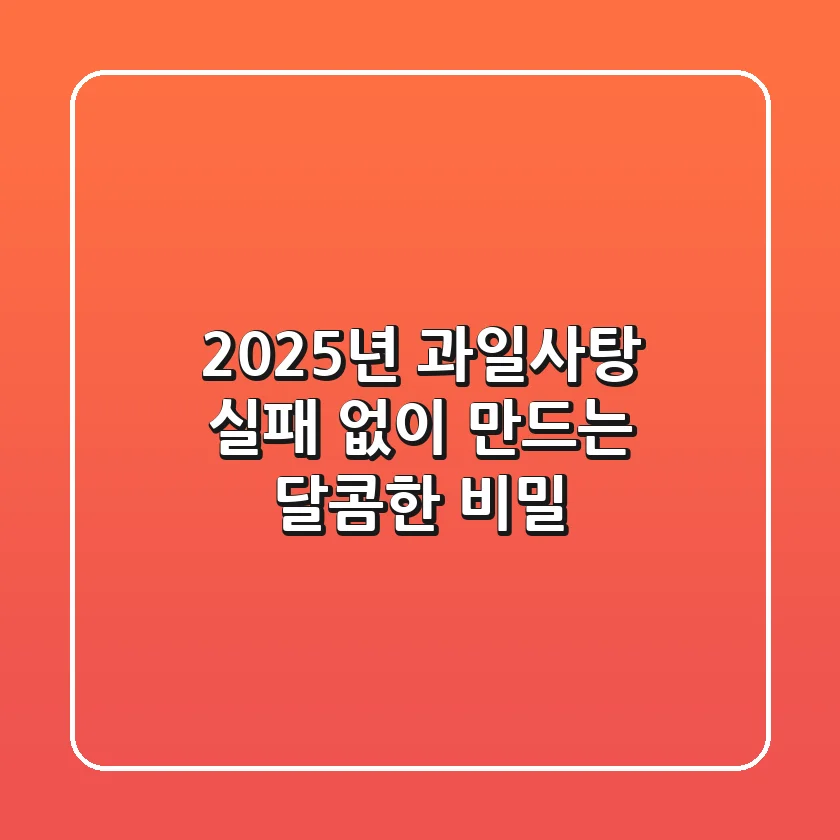 2025년 과일사탕, 실패 없이 만드는 달콤한 비밀