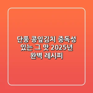 단풍 콩잎김치: 중독성 있는 그 맛, 2025년 완벽 레시피