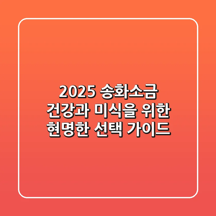 2025 송화소금, 건강과 미식을 위한 현명한 선택 가이드