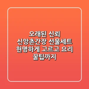 오래된 신뢰, 신앙촌간장 선물세트 현명하게 고르고 요리 꿀팁까지