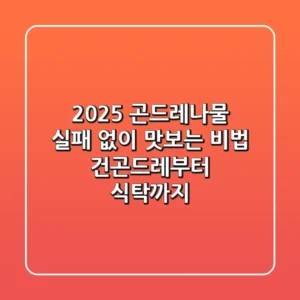 2025 곤드레나물, 실패 없이 맛보는 비법: 건곤드레부터 식탁까지