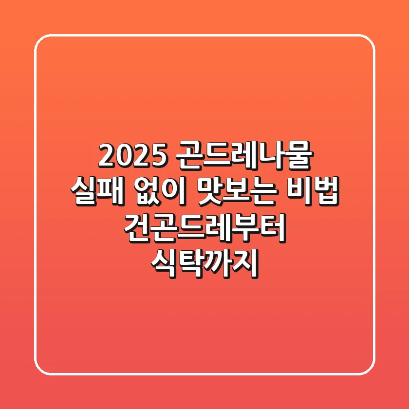 2025 곤드레나물, 실패 없이 맛보는 비법: 건곤드레부터 식탁까지