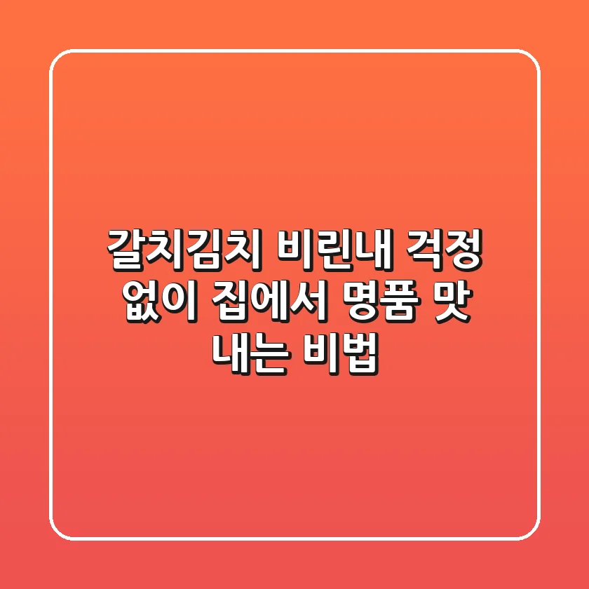 갈치김치, 비린내 걱정 없이 집에서 명품 맛 내는 비법!
