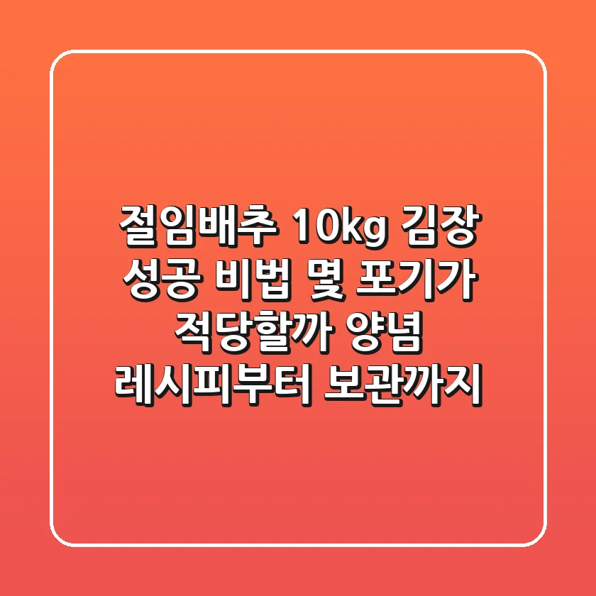절임배추 10kg 김장, 성공 비법! 몇 포기가 적당할까? 양념 레시피부터 보관까지