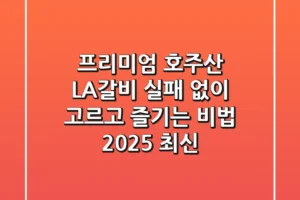 프리미엄 호주산 LA갈비, 실패 없이 고르고 즐기는 비법 (2025 최신)