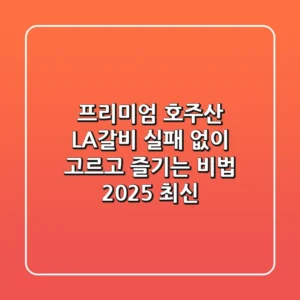 프리미엄 호주산 LA갈비, 실패 없이 고르고 즐기는 비법 (2025 최신)