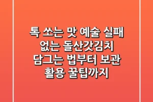톡 쏘는 맛 예술! 실패 없는 돌산갓김치 담그는 법부터 보관 & 활용 꿀팁까지