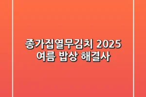 종가집열무김치: 2025 여름, 밥상 해결사!
