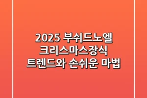 2025 부쉬드노엘 크리스마스장식, 트렌드와 손쉬운 마법