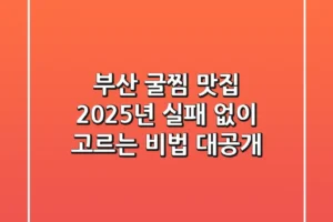 부산 굴찜 맛집, 2025년 실패 없이 고르는 비법 대공개!