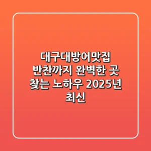 대구대방어맛집, 반찬까지 완벽한 곳 찾는 노하우 (2025년 최신)