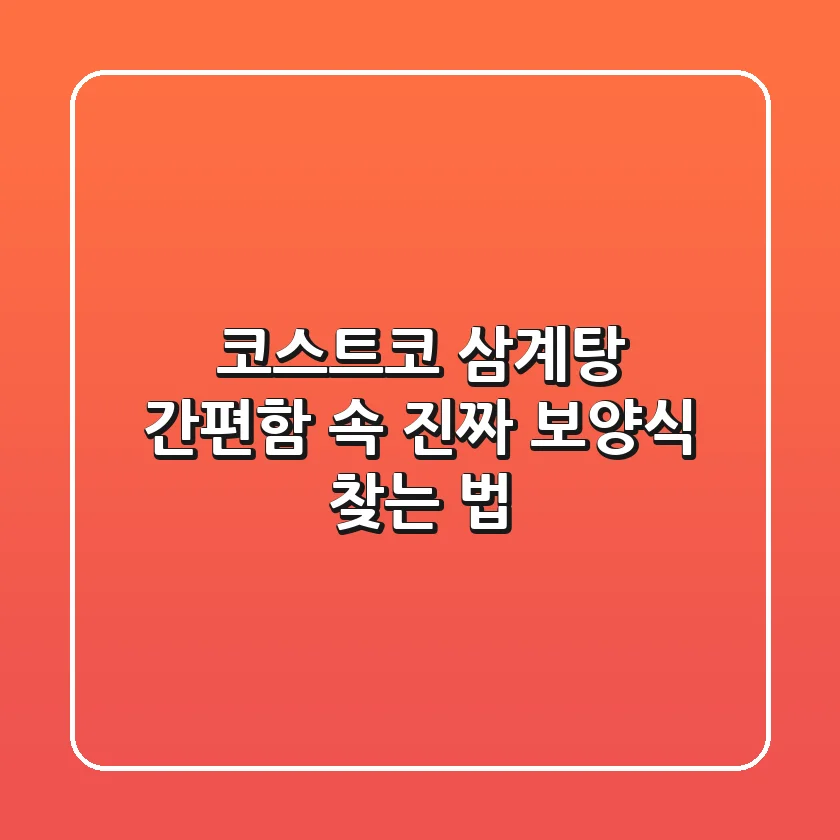 코스트코 삼계탕, 간편함 속 진짜 보양식 찾는 법!