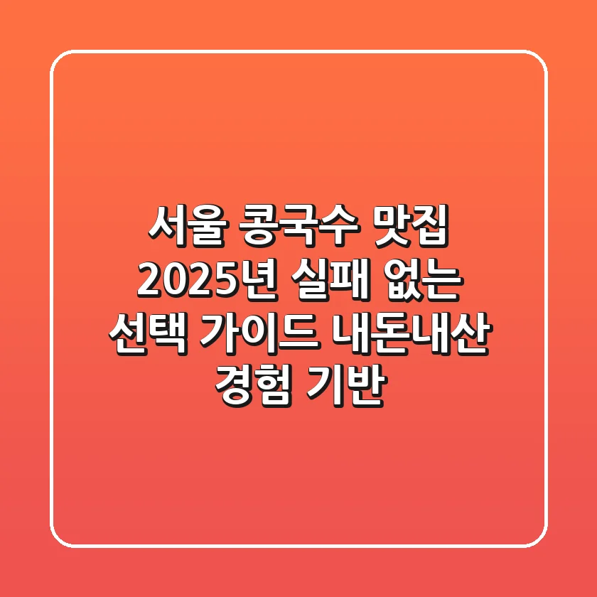 서울 콩국수 맛집, 2025년 실패 없는 선택 가이드 (내돈내산 경험 기반)