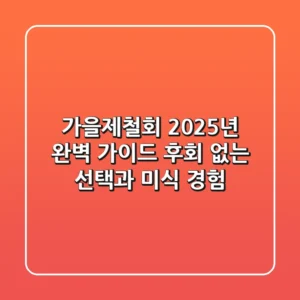 가을제철회, 2025년 완벽 가이드: 후회 없는 선택과 미식 경험