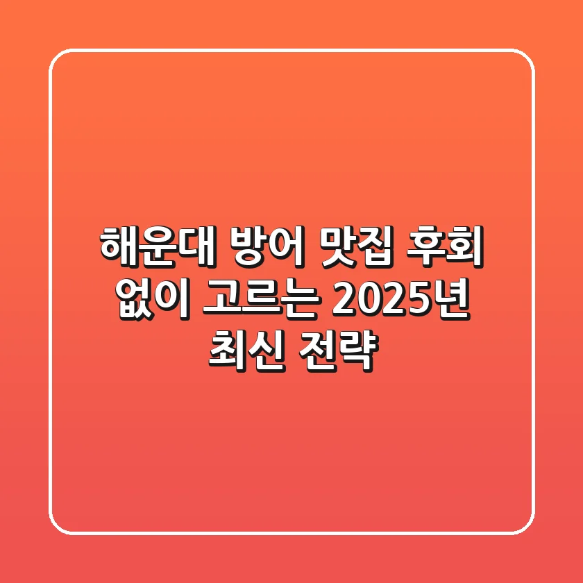 해운대 방어 맛집, 후회 없이 고르는 2025년 최신 전략